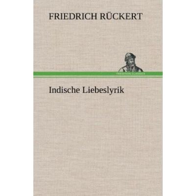 Indische Liebeslyrik, Gebundene Ausgabe von Friedrich Rückert, Tredition, 978-3-8472-6044-8