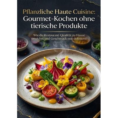 Pflanzliche Haute Cuisine: Gourmet-Kochen ohne tierische Produkte, Taschenbuch von Christoph Eberhardt, Epubli, 978-3-565-15714-3