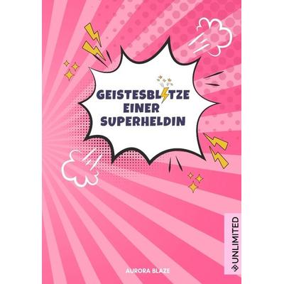 Geistesblitze einer Superheldin, Taschenbuch von Aurora Blaze, Unlimited Verlag, 978-3-9525945-6-8