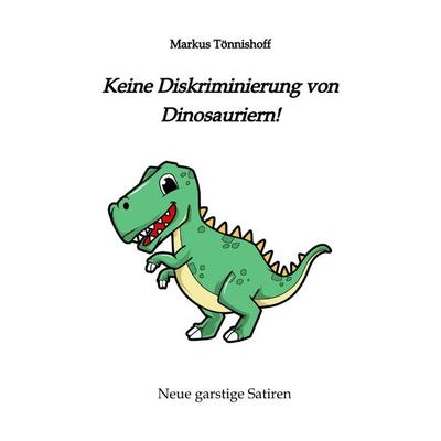 Keine Diskriminierung von Dinosauriern, Gebundene Ausgabe von Markus Tönnishoff, Tredition, 978-3-347-81805-7
