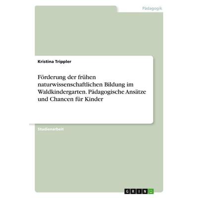 Förderung der frühen naturwissenschaftlichen Bildung im Waldkindergarten. Pädagogische Ansätze und Chancen für Kinder, Taschenbuch von Kristina