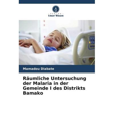 Räumliche Untersuchung der Malaria in der Gemeinde I des Distrikts Bamako, Taschenbuch von Mamadou Diabate, Verlag Unser Wissen