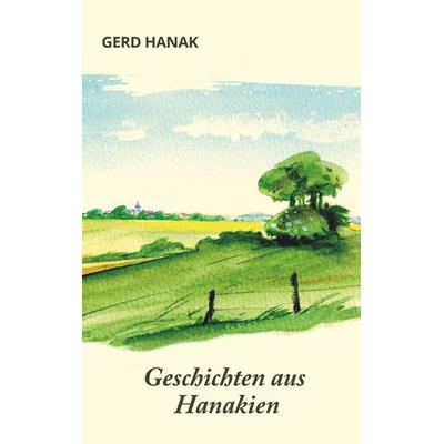 Geschichten aus Hanakien, Taschenbuch von Gerd Hanak, BoD – Books on Demand, 978-3-7357-7892-5