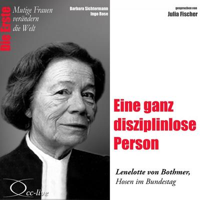 Eine ganz disziplinlose Person - Die Abgeordnete in Hosen Lenelotte von Bothmer - Barbara Sichtermann,Ingo Rose, Audio, 9783956160073
