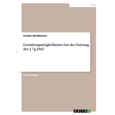 Gestaltungsmöglichkeiten bei der Nutzung des § 7g EStG, Taschenbuch von Carolin Strathmann, GRIN, 978-3-346-38048-7