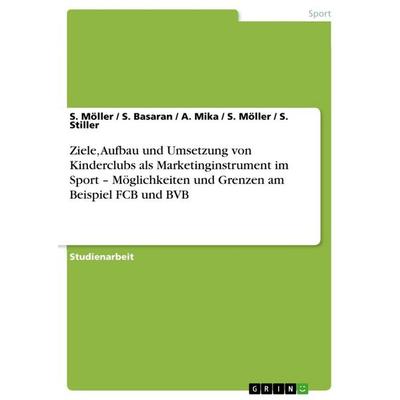 Ziele, Aufbau und Umsetzung von Kinderclubs als Marketinginstrument im Sport - Möglichkeiten und Grenzen am Beispiel FCB und BVB, Taschenbuch von S.
