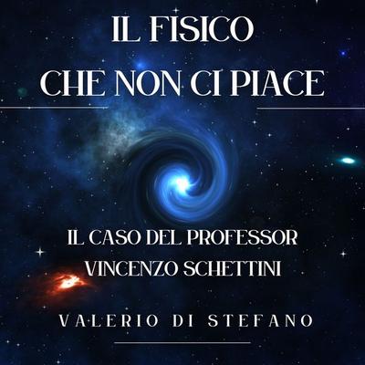 Il fisico che non ci piace: il caso del Professor Vincenzo Schettini - Valerio Di Stefano, Audio, 4070169080706
