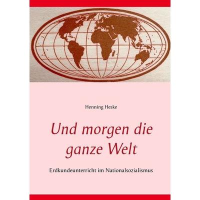Und morgen die ganze Welt, Taschenbuch von Henning Heske, BoD – Books on Demand, 978-3-7347-7349-5