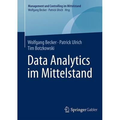 Data Analytics im Mittelstand, Gebundene Ausgabe von Wolfgang Becker,Patrick Ulrich,Tim Botzkowski, Springer Fachmedien Wiesbaden GmbH,