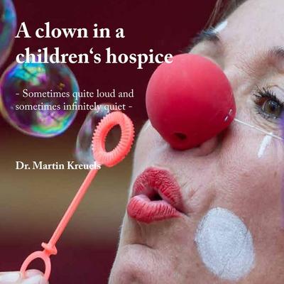 A clown in a children‘s hospice, Taschenbuch von Martin Kreuels, BoD – Books on Demand, 978-3-7347-8707-2