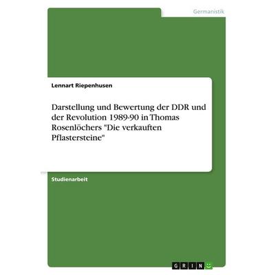 Darstellung und Bewertung der DDR und der Revolution 1989-90 in Thomas Rosenlöchers 'Die verkauften Pflastersteine'; Taschenbuch von Lennart