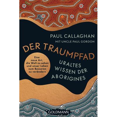 Der Traumpfad – Uraltes Wissen der Aborigines, Taschenbuch von Paul Callaghan, Goldmann, 978-3-442-22362-6