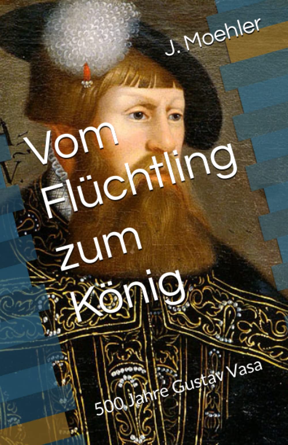 J. Moehler - Vom Flüchtling zum König: 500 Jahre Gustav Vasa - Preis vom 30.09.2026 09:01:18 h