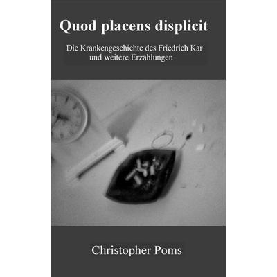 Quod placens displicit, Taschenbuch von Christopher Poms, BoD – Books on Demand, 978-3-7347-4157-9