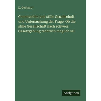 Commandite und stille Gesellschaft und Untersuchung der Frage: Ob die stille Gesellschaft nach schweiz. Gesetzgebung rechtlich möglich sei, Gebundene