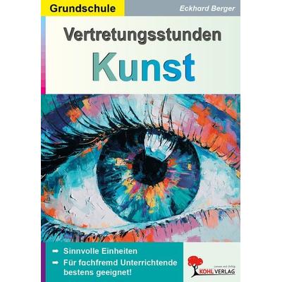 Vertretungsstunden Kunst / Grundschule, Taschenbuch von Eckhard Berger, KOHL VERLAG Der Verlag mit dem Baum, 978-3-96624-189-2