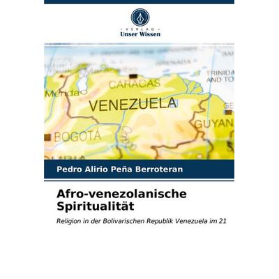 Afro-venezolanische Spiritualität, Taschenbuch von Pedro Alirio Peña Berroteran, Verlag Unser Wissen, 978-620-3-16305-6