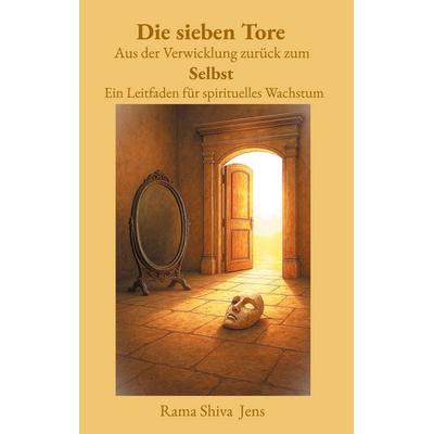 Die sieben Tore Aus der Verwicklung zurück zum Selbst, Taschenbuch von Rama Shiva Jens, BoD – Books on Demand, 978-3-8192-1529-2
