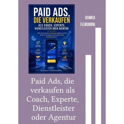 Paid Ads, die verkaufen als Coach, Experte, Dienstleister oder Agentur, Taschenbuch von Bianca Flensburg, Epubli, 978-3-565-66197-8