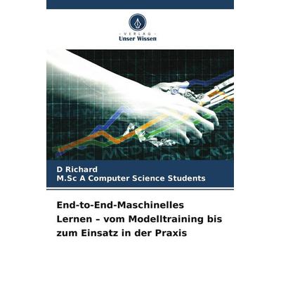 End-to-End-Maschinelles Lernen - vom Modelltraining bis zum Einsatz in der Praxis, Taschenbuch von D. Richard,M. Sc A. Computer Science Students,
