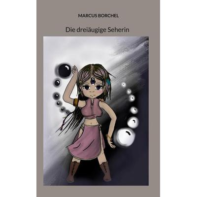 Die dreiäugige Seherin, Taschenbuch von Marcus Borchel, BoD – Books on Demand, 978-3-695-72591-5