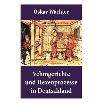 Wächter, O: Vehmgerichte und Hexenprozesse in Deutschland, Taschenbuch von Oskar Wachter, E Artnow