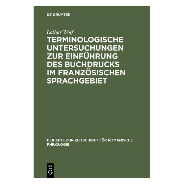 De Gruyter Terminologische Untersuchungen zur Einführung des Buchdrucks im französischen Sprachgebiet (Deutsch, Hardcover, Lothar Wolf) (7269367)