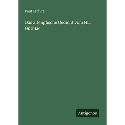 Das altenglische Gedicht vom HL. Gûthlâc, Taschenbuch von Paul Lefèvre, Antigonos Verlag, 978-3-388-87887-4