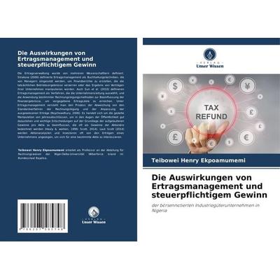 Die Auswirkungen von Ertragsmanagement und steuerpflichtigem Gewinn, Taschenbuch von Teibowei Henry Ekpoamumemi, Verlag Unser Wissen,