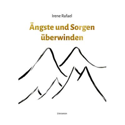 Ängste und Sorgen überwinden, Taschenbuch von Irene Rafael, Utzverlag GmbH, 978-3-8316-2239-9