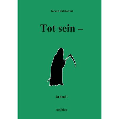 Tot sein - ist doof., Taschenbuch von Torsten Ratzkowski, Tredition, 978-3-384-29969-7