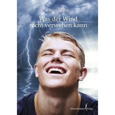 Was der Wind nicht verwehen kann, Taschenbuch von Manuel Sandrino, Himmelstürmer, 978-3-86361-545-1