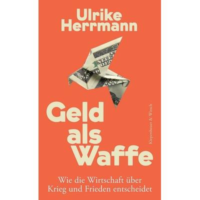 Geld als Waffe, Gebundene Ausgabe von Ulrike Herrmann, Kiepenheuer & Witsch, 978-3-462-00961-3