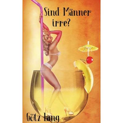 Sind Männer irre?, Taschenbuch von Götz Lang, Tredition, 978-3-7482-4357-1