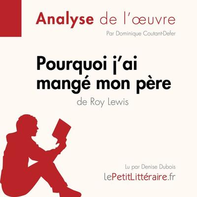 Pourquoi j'ai mangé mon père de Roy Lewis (Analyse de l'oeuvre) - LePetitLitteraire,Dominique Coutant-Defer,Alexandre Randal, Audio, 9782808031547