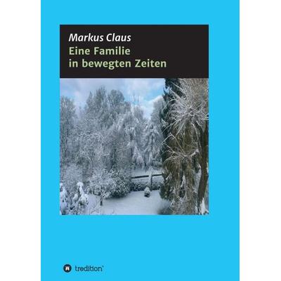Eine Familie in bewegten Zeiten, Taschenbuch von Markus Claus, Tredition, 978-3-7469-2873-9