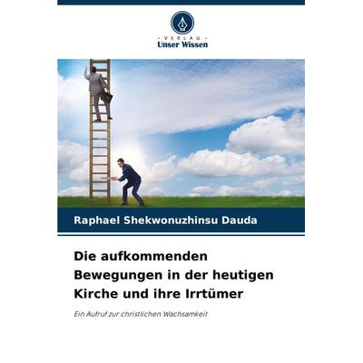 Die aufkommenden Bewegungen in der heutigen Kirche und ihre Irrtümer, Taschenbuch von Raphael Shekwonuzhinsu Dauda, Verlag Unser Wissen,