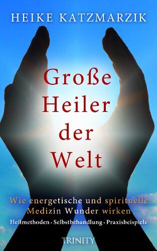 Heike Katzmarzik - Große Heiler der Welt - Wie energetische und spirituelle Medizin Wunder wirken - Preis vom 30.09.2026 22:30:23 h