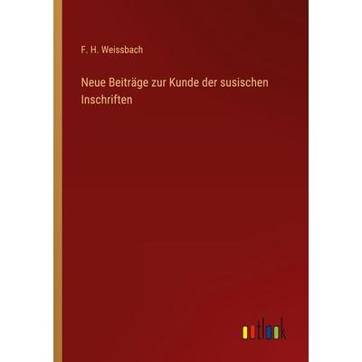 Neue Beiträge zur Kunde der susischen Inschriften, Taschenbuch von F. H. Weissbach, Outlook, 978-3-368-41416-0