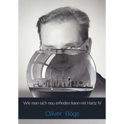 Wie man sich neu erfinden kann mit Hartz IV ., Taschenbuch von Oliver Böge, Mybestseller, 978-94-6386-698-9