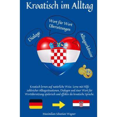 Kroatisch im Alltag, Taschenbuch von Maximilian Sebastian Wagner, Bookmundo, 978-94-037-0587-3