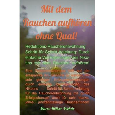 Mit dem Rauchen aufhören ohne Qual!, Taschenbuch von Marco Hölker-Wehde, Epubli, 978-3-7502-8397-8