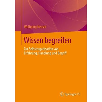 Wissen begreifen, Taschenbuch von Wolfgang Neuser, Springer Fachmedien Wiesbaden GmbH, 978-3-658-00756-0
