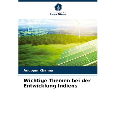 Wichtige Themen bei der Entwicklung Indiens, Taschenbuch von Anupam Khanna, Verlag Unser Wissen, 978-620-6-26606-8