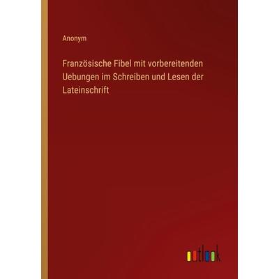 Französische Fibel mit vorbereitenden Uebungen im Schreiben und Lesen der Lateinschrift, Taschenbuch von Anonym, Outlook, 978-3-368-70458-2