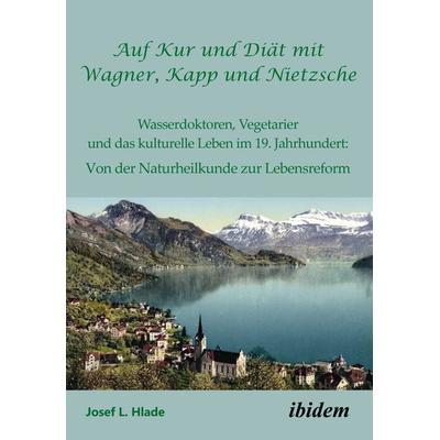 Auf Kur und Diät mit Wagner, Kapp und Nietzsche, Taschenbuch von Josef L. Hlade, Ibidem, 978-3-8382-0809-1