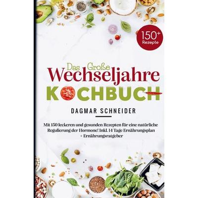 Das große Wechseljahre Kochbuch für eine natürliche Regulierung der Hormone!, Gebundene Ausgabe von Dagmar Schneider, Bookmundo, 978-94-037-1512-4