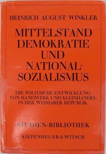 Winkler, Heinrich August - Mittelstand, Demokratie und Nationalsozialismus. Die Politische Entwicklung von Handwerk und Kleinhandel in der Weimarer Republik - Preis vom 09.10.2026 07:28:09 h