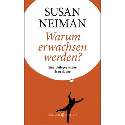 Warum erwachsen werden?, Gebundene Ausgabe von Susan Neiman, Hanser Berlin in Carl Hanser Verlag GmbH & Co. KG