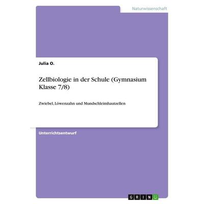 Zellbiologie in der Schule (Gymnasium Klasse 7/8), Taschenbuch von Julia O., GRIN, 978-3-668-20759-2